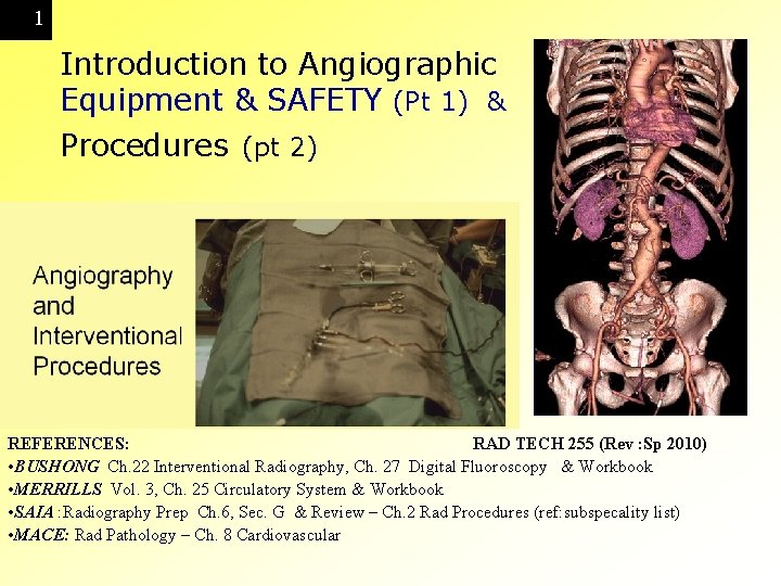 1 Introduction to Angiographic Equipment & SAFETY (Pt 1) & Procedures (pt 2) REFERENCES: