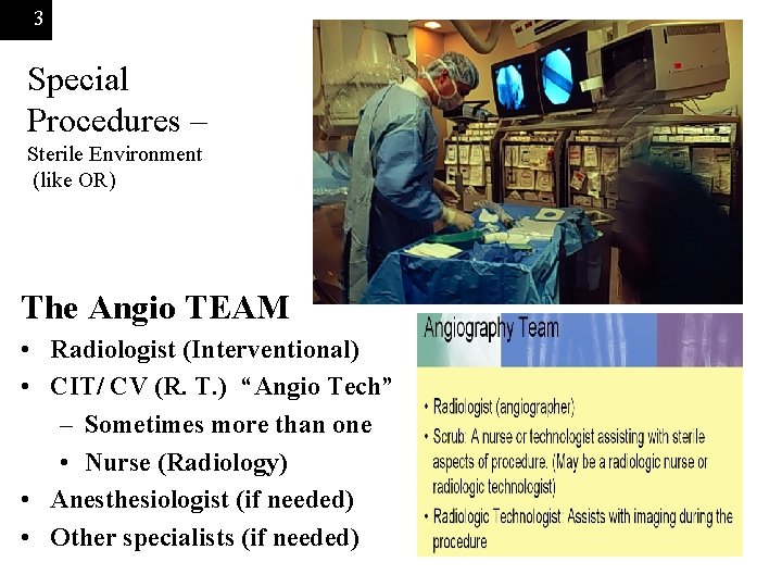 3 Special Procedures – Sterile Environment (like OR) The Angio TEAM • Radiologist (Interventional)
