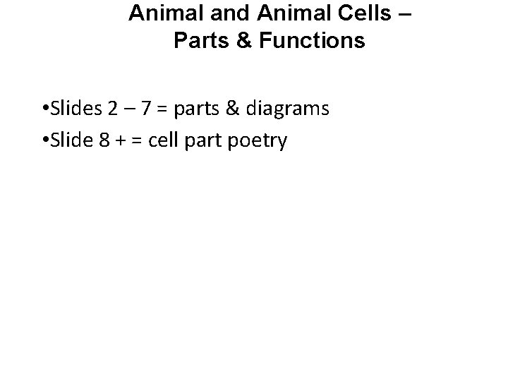 Animal and Animal Cells – Parts & Functions • Slides 2 – 7 =