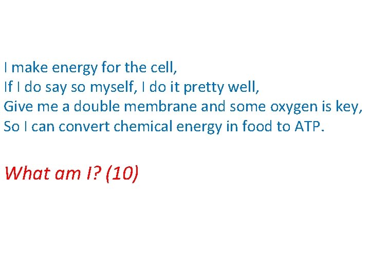 I make energy for the cell, If I do say so myself, I do