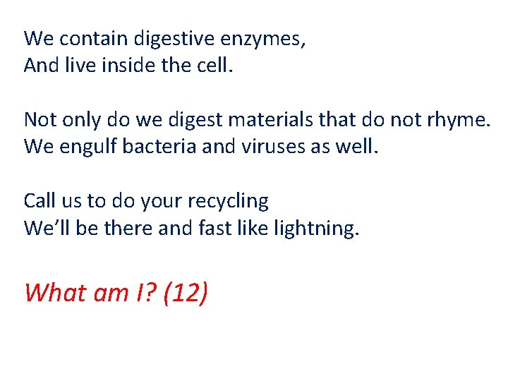 We contain digestive enzymes, And live inside the cell. Not only do we digest