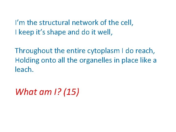 I’m the structural network of the cell, I keep it’s shape and do it