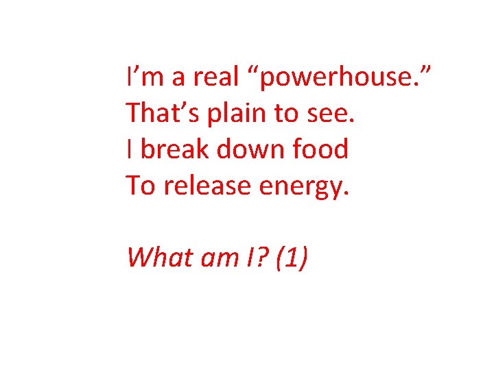 I’m a real “powerhouse. ” That’s plain to see. I break down food To