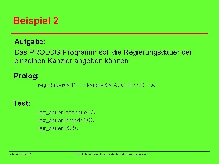 Beispiel 2 Aufgabe: Das PROLOG-Programm soll die Regierungsdauer der einzelnen Kanzler angeben können. Prolog: