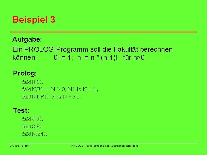 Beispiel 3 Aufgabe: Ein PROLOG-Programm soll die Fakultät berechnen können: 0! = 1; n!