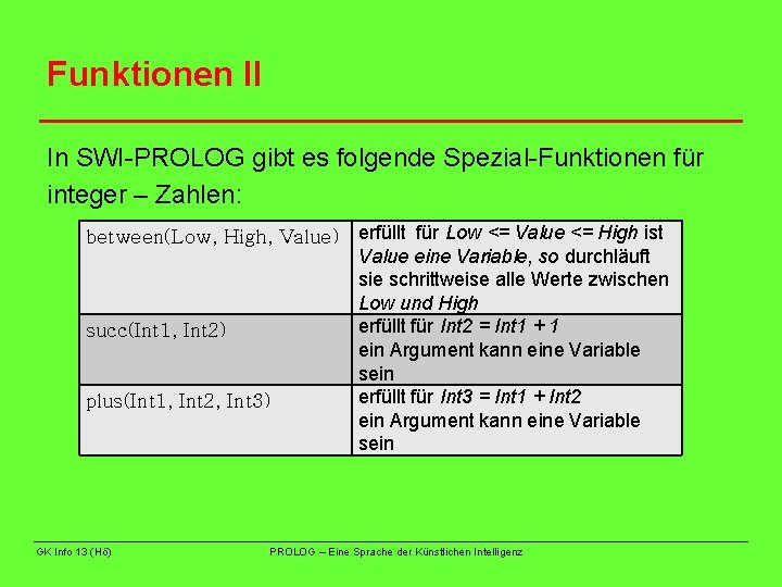 Funktionen II In SWI-PROLOG gibt es folgende Spezial-Funktionen für integer – Zahlen: between(Low, High,