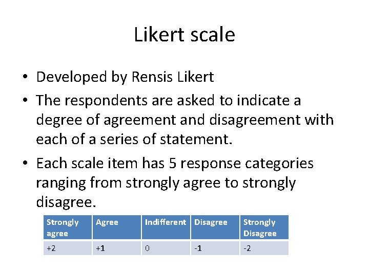 Likert scale • Developed by Rensis Likert • The respondents are asked to indicate