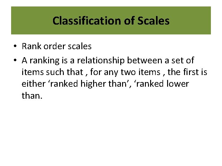 Classification of Scales • Rank order scales • A ranking is a relationship between