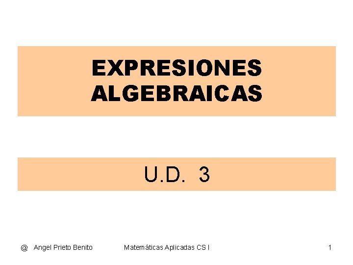 EXPRESIONES ALGEBRAICAS U. D. 3 @ Angel Prieto Benito Matemáticas Aplicadas CS I 1