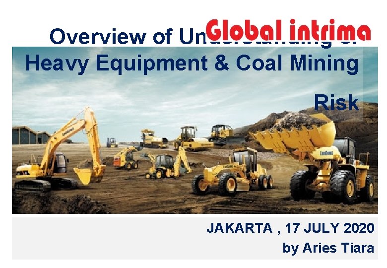 Overview of Understanding of Heavy Equipment & Coal Mining Risk JAKARTA , 17 JULY