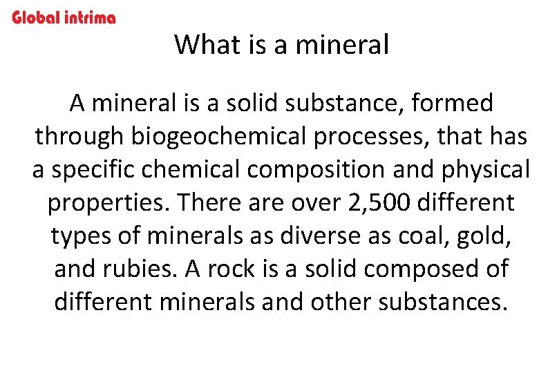 What is a mineral A mineral is a solid substance, formed through biogeochemical processes,