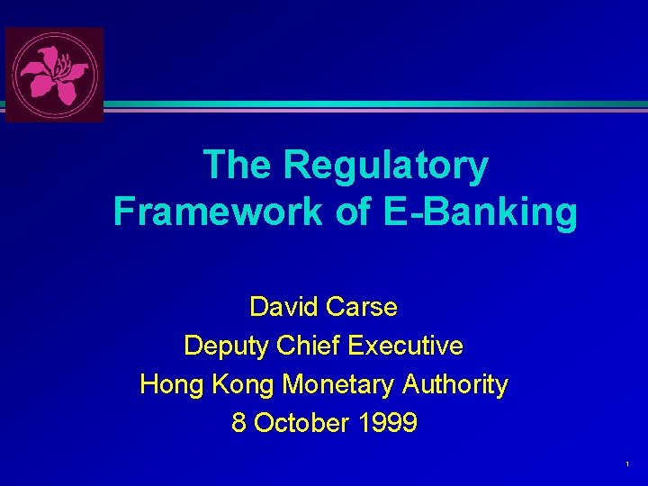 The Regulatory Framework of E-Banking David Carse Deputy Chief Executive Hong Kong Monetary Authority