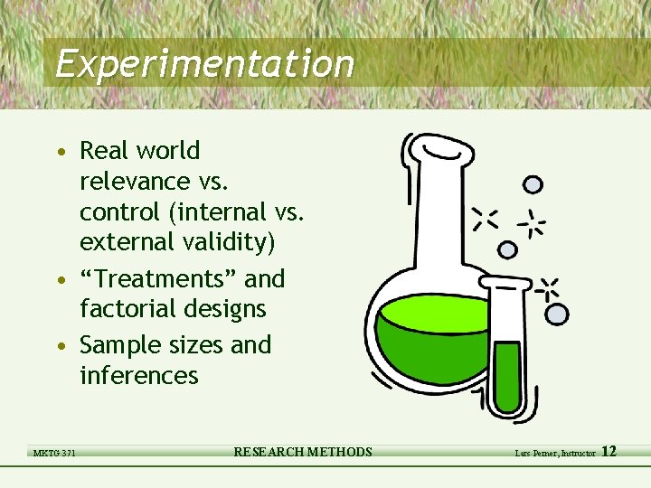 Experimentation • Real world relevance vs. control (internal vs. external validity) • “Treatments” and