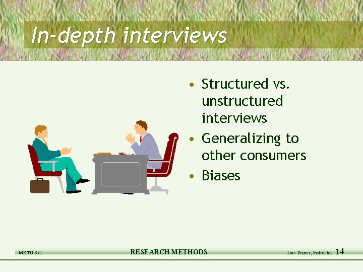 In-depth interviews • Structured vs. unstructured interviews • Generalizing to other consumers • Biases