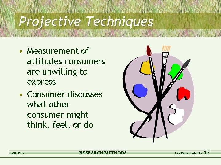 Projective Techniques • Measurement of attitudes consumers are unwilling to express • Consumer discusses