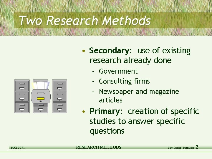 Two Research Methods • Secondary: use of existing research already done – Government –