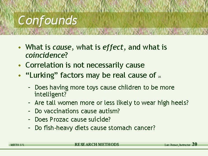 Confounds • What is cause, what is effect, and what is coincidence? • Correlation