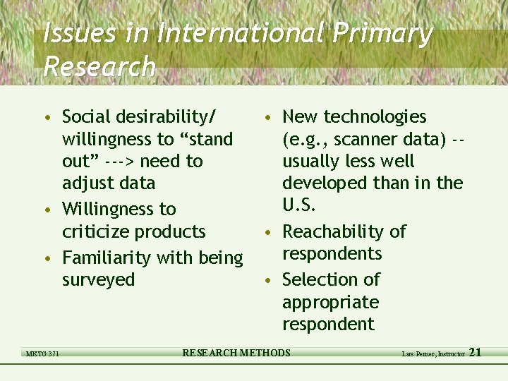 Issues in International Primary Research • Social desirability/ willingness to “stand out” ---> need