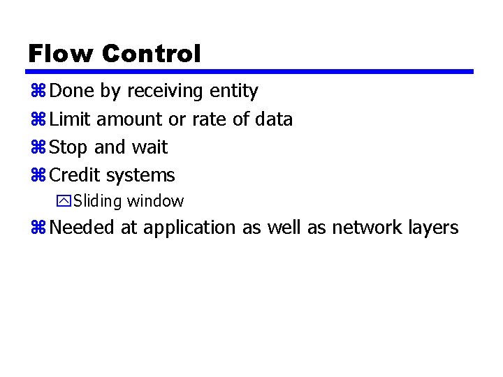 Flow Control z Done by receiving entity z Limit amount or rate of data