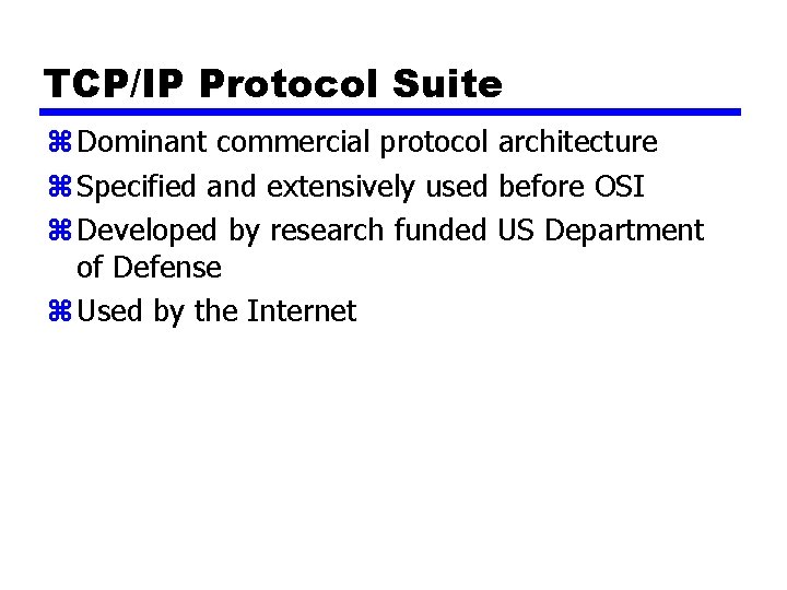 TCP/IP Protocol Suite z Dominant commercial protocol architecture z Specified and extensively used before