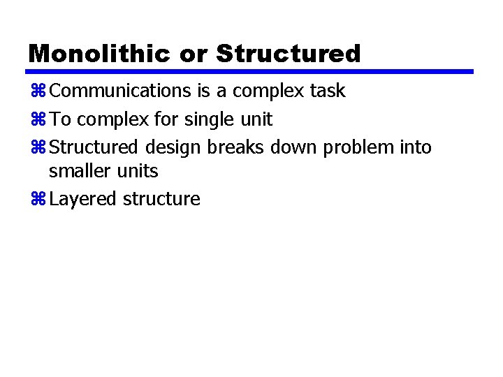 Monolithic or Structured z Communications is a complex task z To complex for single