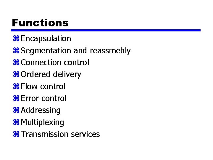 Functions z Encapsulation z Segmentation and reassmebly z Connection control z Ordered delivery z