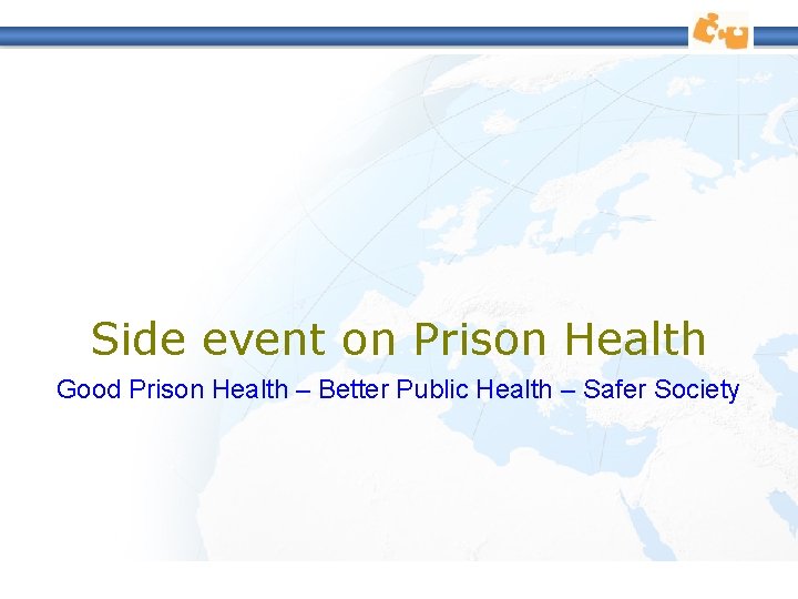 Side event on Prison Health Good Prison Health – Better Public Health – Safer