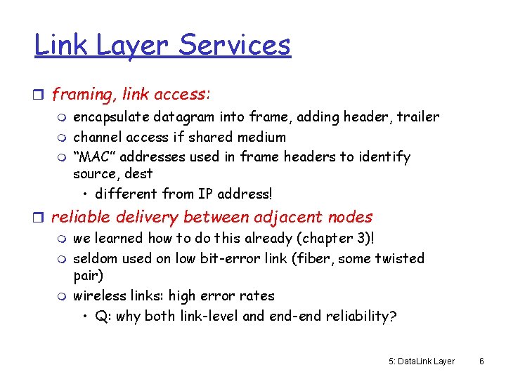 Link Layer Services r framing, link access: m encapsulate datagram into frame, adding header,