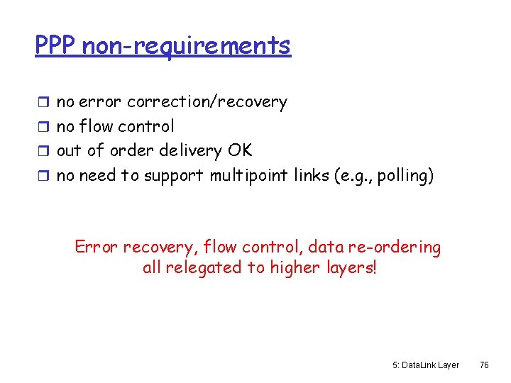 PPP non-requirements r no error correction/recovery r no flow control r out of order