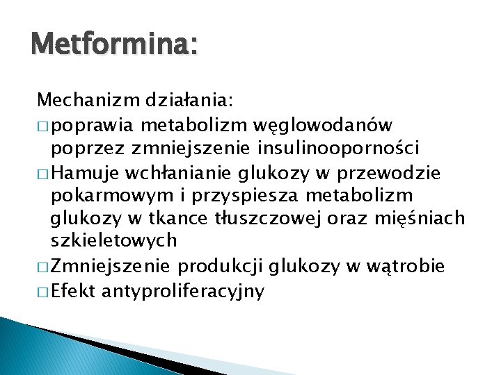 Metformina: Mechanizm działania: � poprawia metabolizm węglowodanów poprzez zmniejszenie insulinooporności � Hamuje wchłanianie glukozy