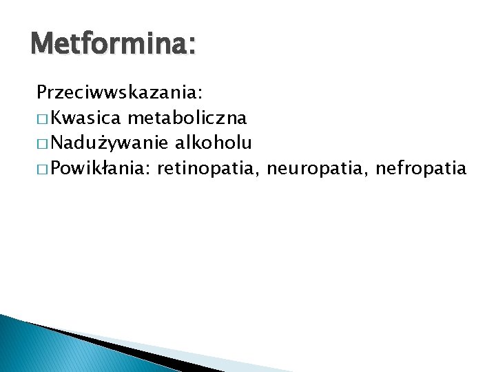 Metformina: Przeciwwskazania: � Kwasica metaboliczna � Nadużywanie alkoholu � Powikłania: retinopatia, neuropatia, nefropatia 