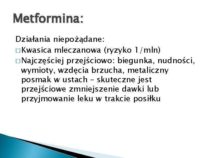 Metformina: Działania niepożądane: � Kwasica mleczanowa (ryzyko 1/mln) � Najczęściej przejściowo: biegunka, nudności, wymioty,