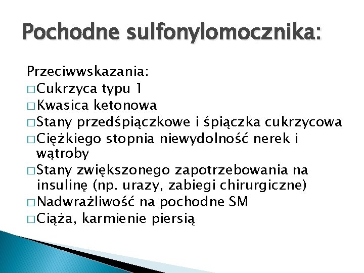 Pochodne sulfonylomocznika: Przeciwwskazania: � Cukrzyca typu 1 � Kwasica ketonowa � Stany przedśpiączkowe i