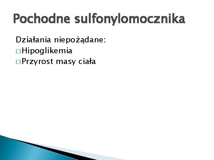 Pochodne sulfonylomocznika Działania niepożądane: � Hipoglikemia � Przyrost masy ciała 