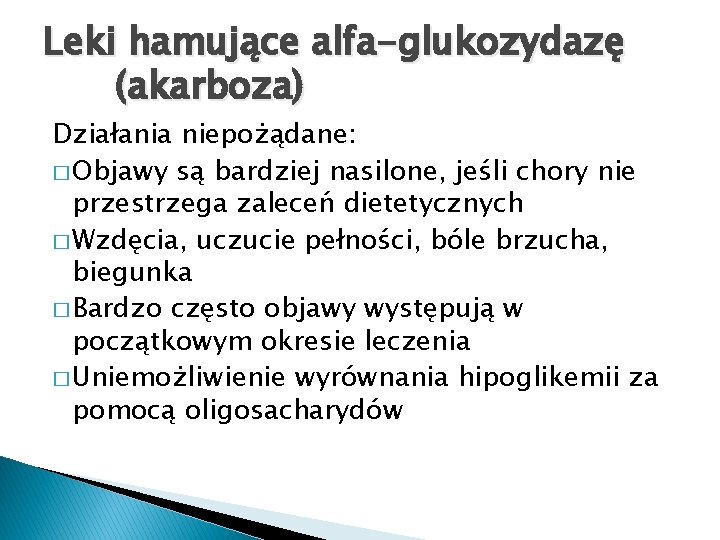 Leki hamujące alfa-glukozydazę (akarboza) Działania niepożądane: � Objawy są bardziej nasilone, jeśli chory nie