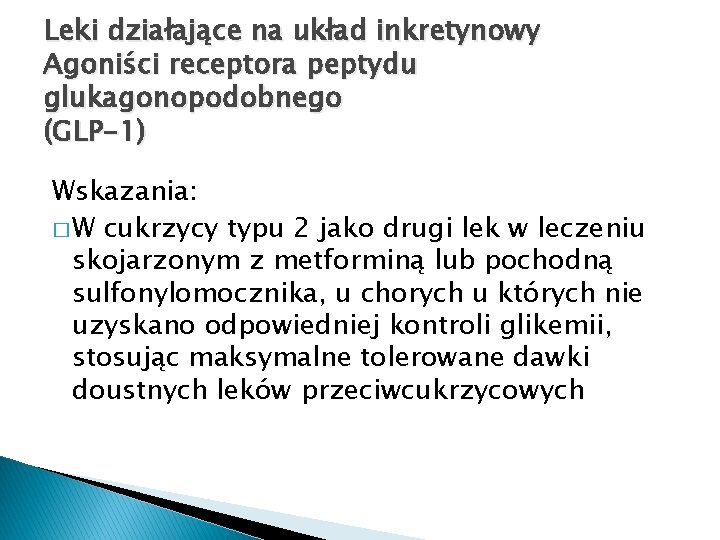 Leki działające na układ inkretynowy Agoniści receptora peptydu glukagonopodobnego (GLP-1) Wskazania: � W cukrzycy