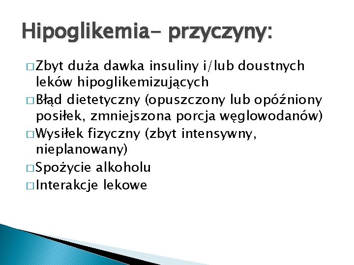 Hipoglikemia- przyczyny: � Zbyt duża dawka insuliny i/lub doustnych leków hipoglikemizujących � Błąd dietetyczny