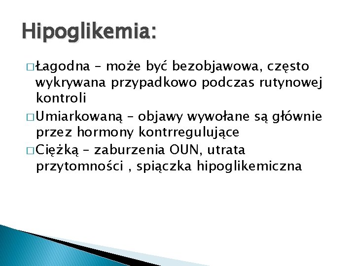 Hipoglikemia: � Łagodna – może być bezobjawowa, często wykrywana przypadkowo podczas rutynowej kontroli �