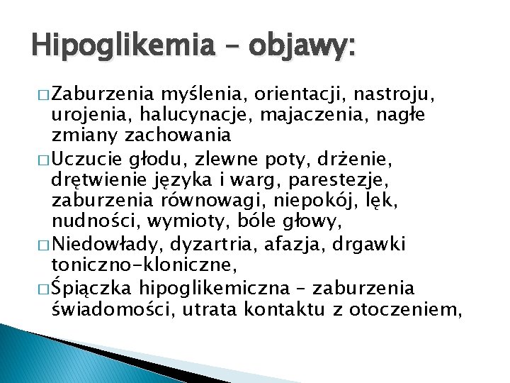 Hipoglikemia – objawy: � Zaburzenia myślenia, orientacji, nastroju, urojenia, halucynacje, majaczenia, nagłe zmiany zachowania