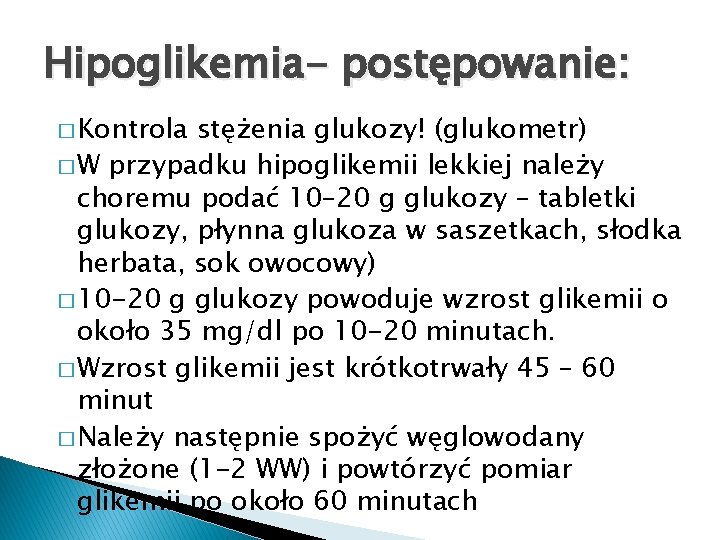 Hipoglikemia- postępowanie: � Kontrola stężenia glukozy! (glukometr) � W przypadku hipoglikemii lekkiej należy choremu