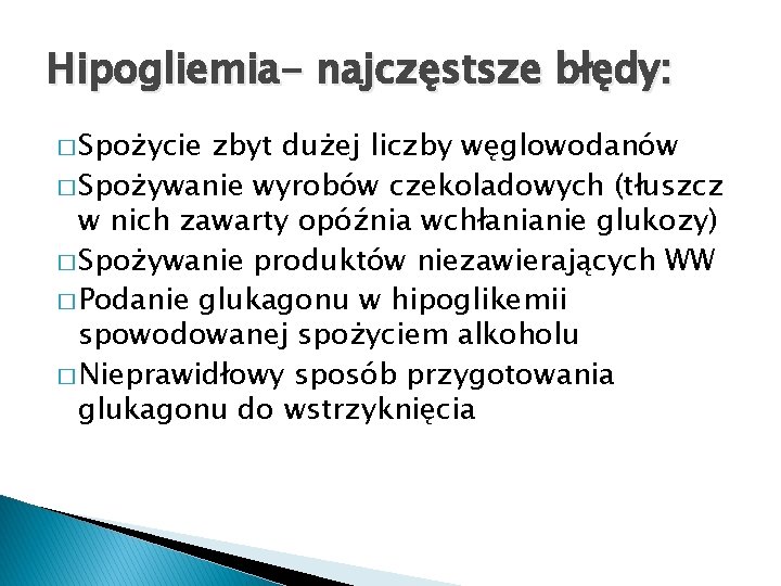 Hipogliemia- najczęstsze błędy: � Spożycie zbyt dużej liczby węglowodanów � Spożywanie wyrobów czekoladowych (tłuszcz