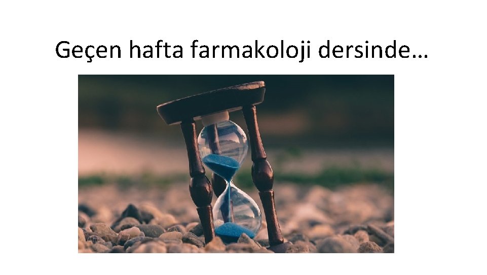 Geçen hafta farmakoloji dersinde… 