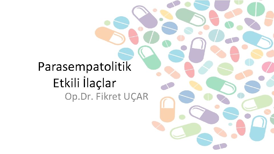 Parasempatolitik Etkili İlaçlar Op. Dr. Fikret UÇAR 