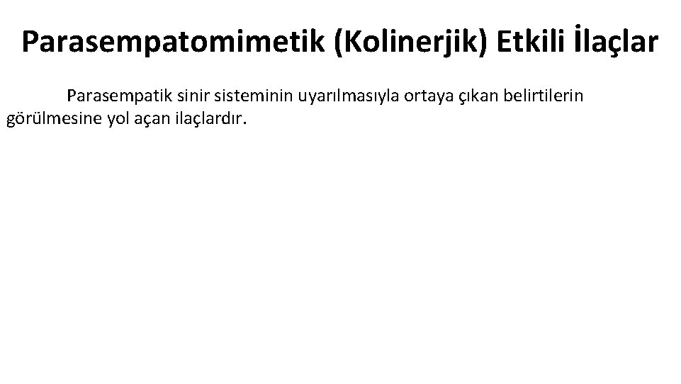 Parasempatomimetik (Kolinerjik) Etkili İlaçlar Parasempatik sinir sisteminin uyarılmasıyla ortaya çıkan belirtilerin görülmesine yol açan