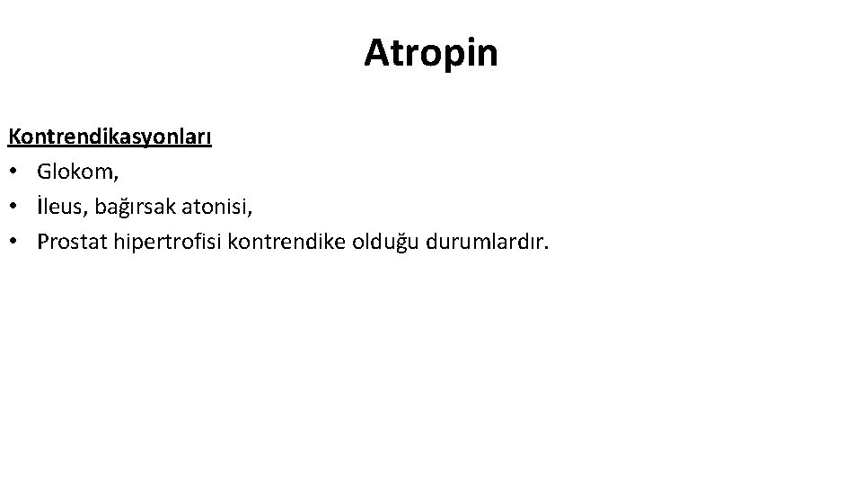 Atropin Kontrendikasyonları • Glokom, • İleus, bağırsak atonisi, • Prostat hipertrofisi kontrendike olduğu durumlardır.