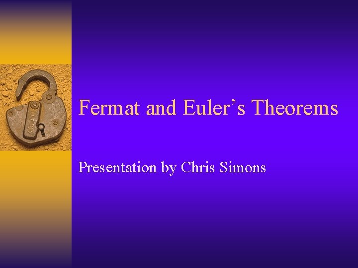 Fermat and Euler’s Theorems Presentation by Chris Simons 