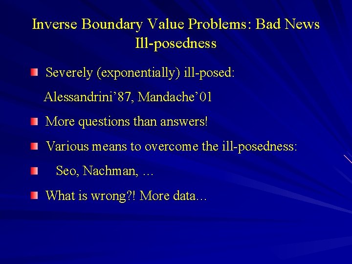 Inverse Boundary Value Problems: Bad News Ill-posedness Severely (exponentially) ill-posed: Alessandrini’ 87, Mandache’ 01