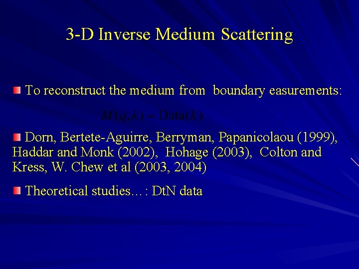 3 -D Inverse Medium Scattering To reconstruct the medium from boundary easurements: Dorn, Bertete-Aguirre,