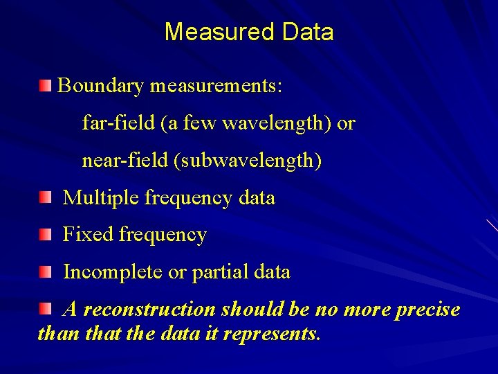 Measured Data Boundary measurements: far-field (a few wavelength) or near-field (subwavelength) Multiple frequency data