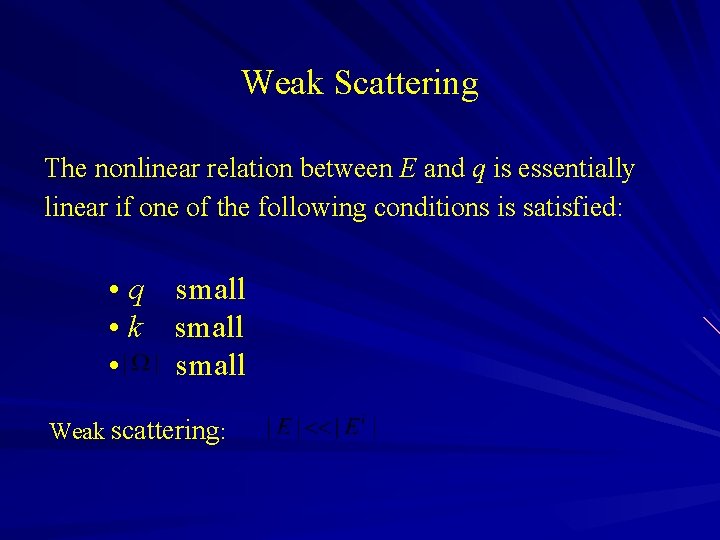 Weak Scattering The nonlinear relation between E and q is essentially linear if one